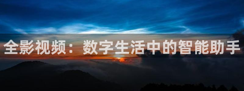 秋霞裸片：全影视频：数字生活中的智能助手