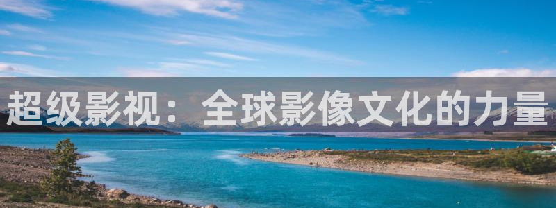 秋霞电影app下载：超级影视：全球影像文化的力量